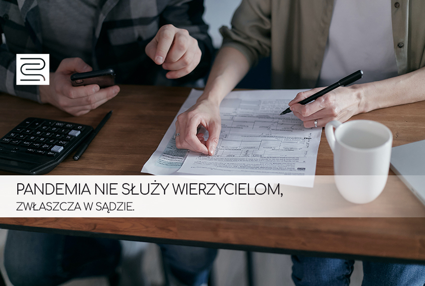 Read more about the article PANDEMIA NIE SŁUŻY WIERZYCIELOM, ZWŁASZCZA W SĄDZIE.