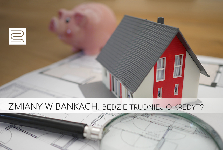 Read more about the article ZMIANY W BANKACH. BĘDZIE TRUDNIEJ O KREDYT? ( 2 )